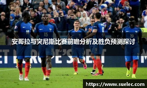 zoty中欧安哥拉与突尼斯比赛前瞻分析及胜负预测探讨